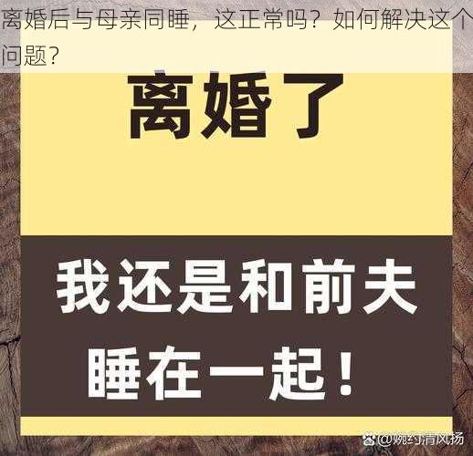 离婚后与母亲同睡，这正常吗？如何解决这个问题？