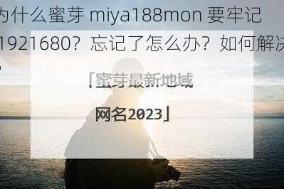 为什么蜜芽 miya188mon 要牢记 1921680？忘记了怎么办？如何解决？