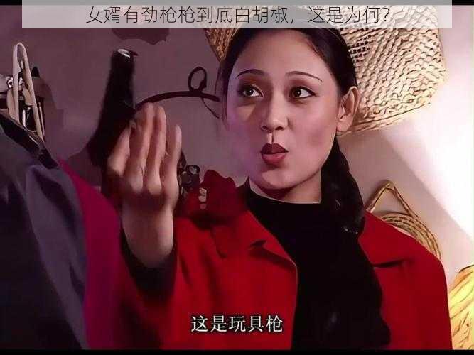 女婿有劲枪枪到底白胡椒，这是为何？