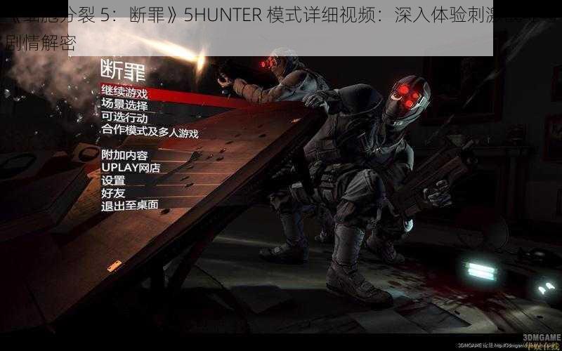 《细胞分裂 5：断罪》5HUNTER 模式详细视频：深入体验刺激战斗与剧情解密