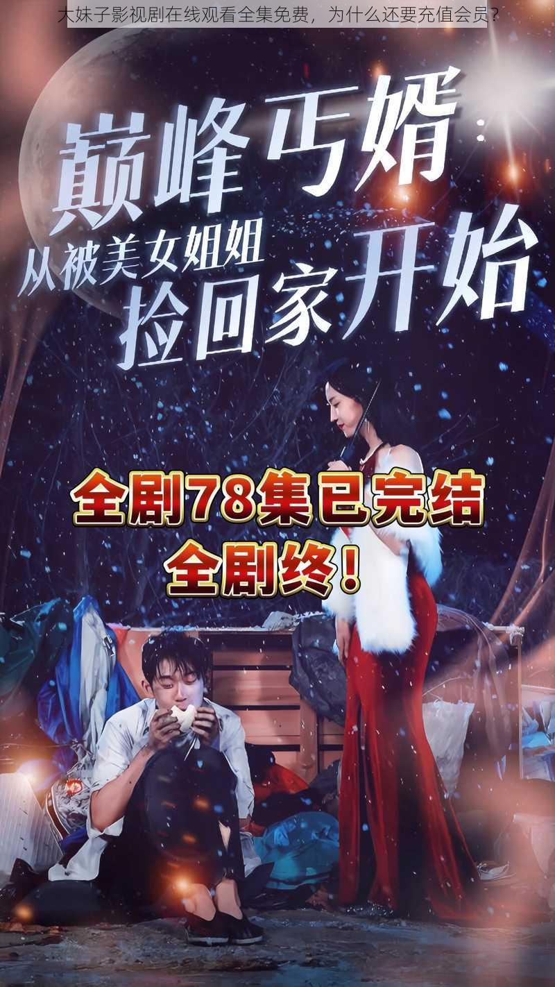 大妹子影视剧在线观看全集免费，为什么还要充值会员？