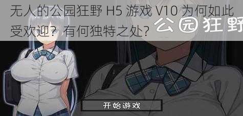 无人的公园狂野 H5 游戏 V10 为何如此受欢迎？有何独特之处？