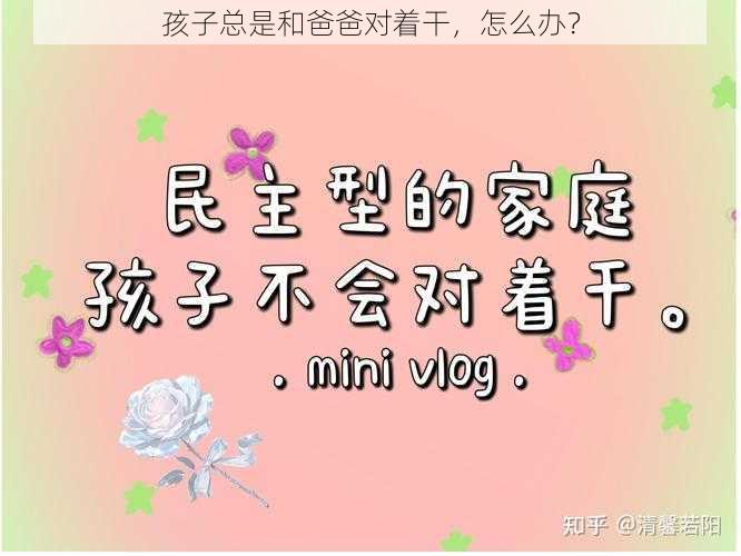 孩子总是和爸爸对着干，怎么办？