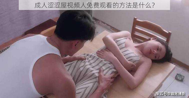 成人涩涩屋视频人免费观看的方法是什么？