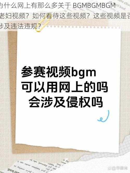 为什么网上有那么多关于 BGMBGMBGM 老妇视频？如何看待这些视频？这些视频是否涉及违法违规？