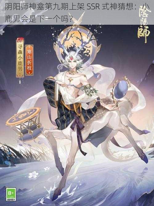 阴阳师神龛第九期上架 SSR 式神猜想：小鹿男会是下一个吗？