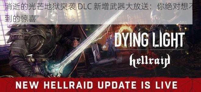 消逝的光芒地狱突袭 DLC 新增武器大放送：你绝对想不到的惊喜