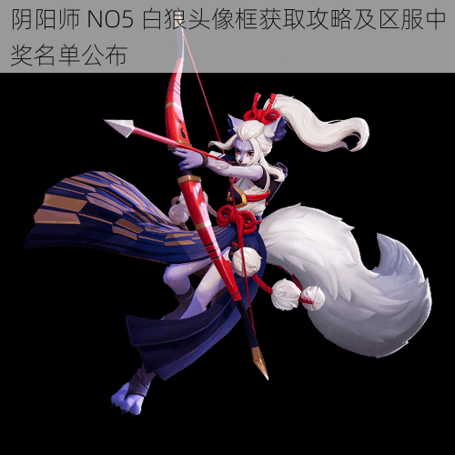 阴阳师 NO5 白狼头像框获取攻略及区服中奖名单公布