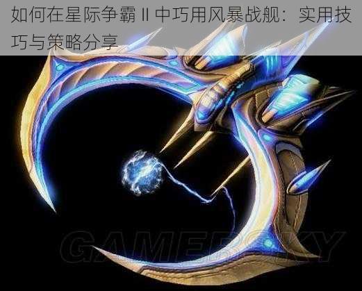 如何在星际争霸 II 中巧用风暴战舰：实用技巧与策略分享