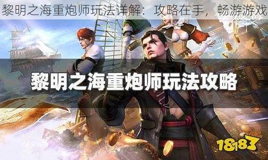 黎明之海重炮师玩法详解：攻略在手，畅游游戏