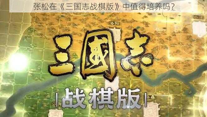 张松在《三国志战棋版》中值得培养吗？