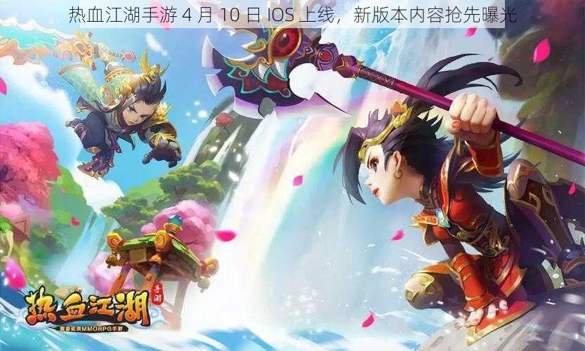 热血江湖手游 4 月 10 日 IOS 上线，新版本内容抢先曝光