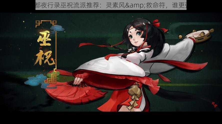 神都夜行录巫祝流派推荐：灵素风&救命符，谁更强？