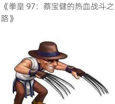 《拳皇 97：蔡宝健的热血战斗之路》